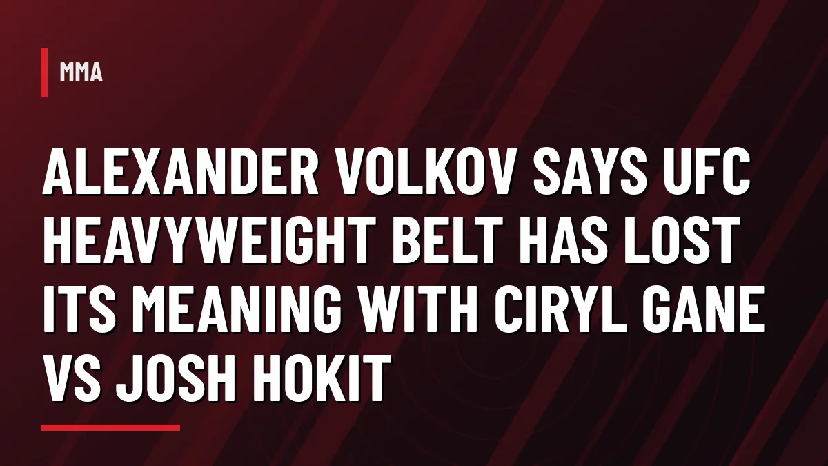 Alexander Volkov questions the meaning of Ciryl Gane's UFC heavyweight title before Gane vs Josh Hokit at UFC 334