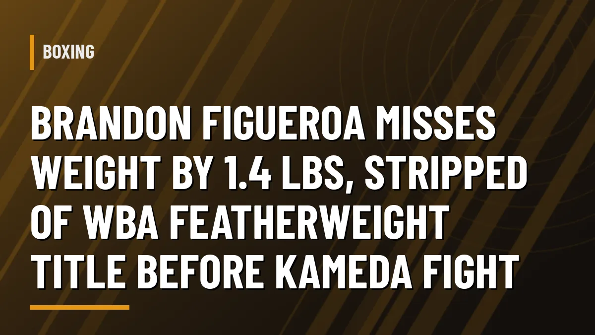 Graphic: Brandon Figueroa misses weight, stripped of WBA featherweight title before Tomoki Kameda fight