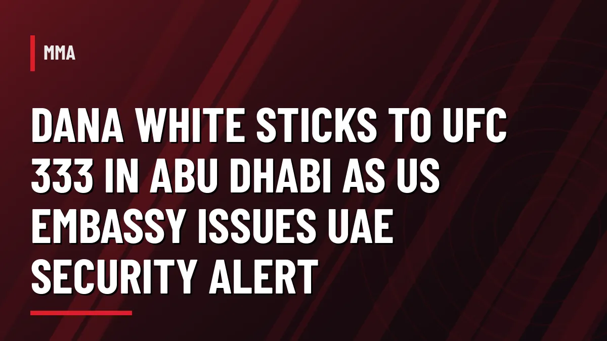 Graphic for Dana White keeping UFC 333 in Abu Dhabi despite a US Embassy security alert