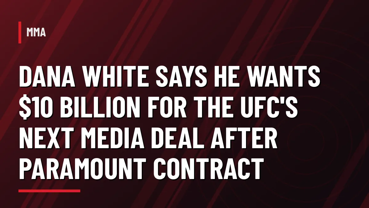 Graphic: Dana White says he wants a $10 billion UFC media deal