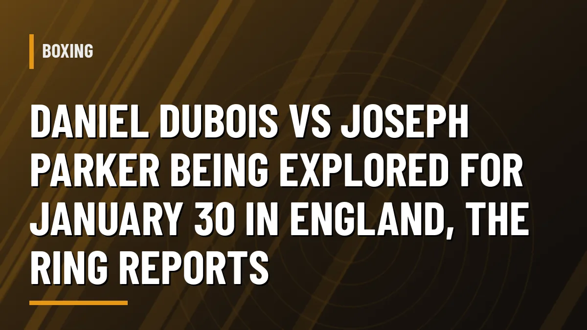 Graphic for Daniel Dubois vs Joseph Parker being explored for January 30 in England