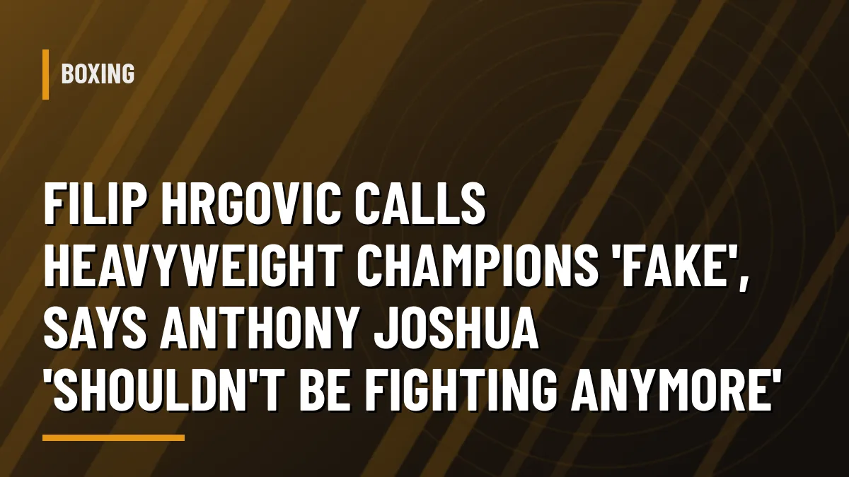 Graphic: Filip Hrgovic calls heavyweight champions fake and says Anthony Joshua should retire