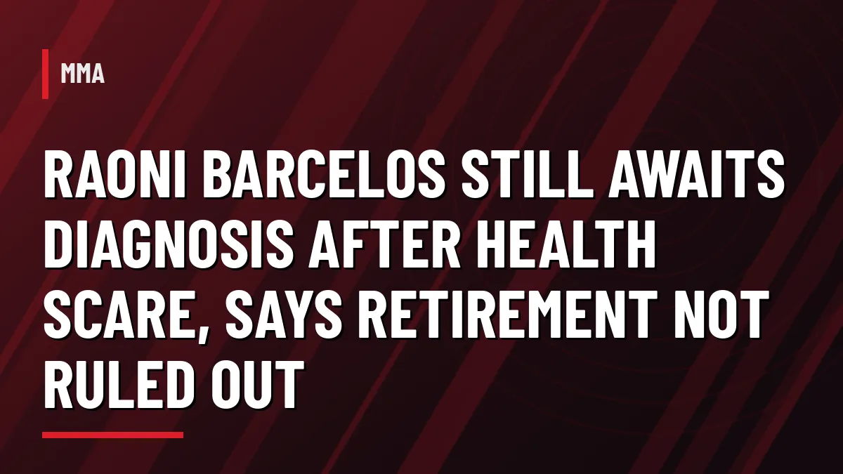 Graphic with headline: Raoni Barcelos still awaits diagnosis after health scare, says retirement not ruled out