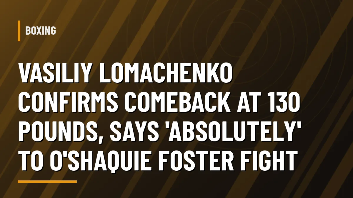 Vasiliy Lomachenko comeback at 130 pounds and O'Shaquie Foster graphic