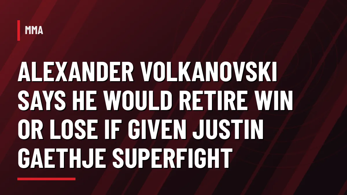 Graphic with headline: Alexander Volkanovski says he would retire win or lose if given Justin Gaethje superfight