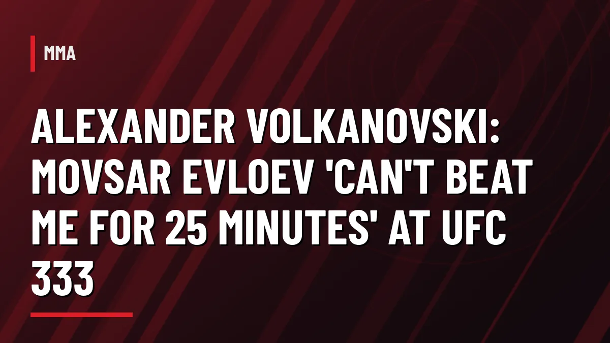 Graphic with headline: Alexander Volkanovski says Movsar Evloev can't beat him for 25 minutes at UFC 333